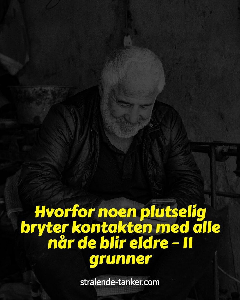 Hvorfor noen plutselig bryter kontakten med alle når de blir eldre – 11 grunner Hvorfor noen plutselig bryter kontakten med alle når de blir eldre – 11 grunner
