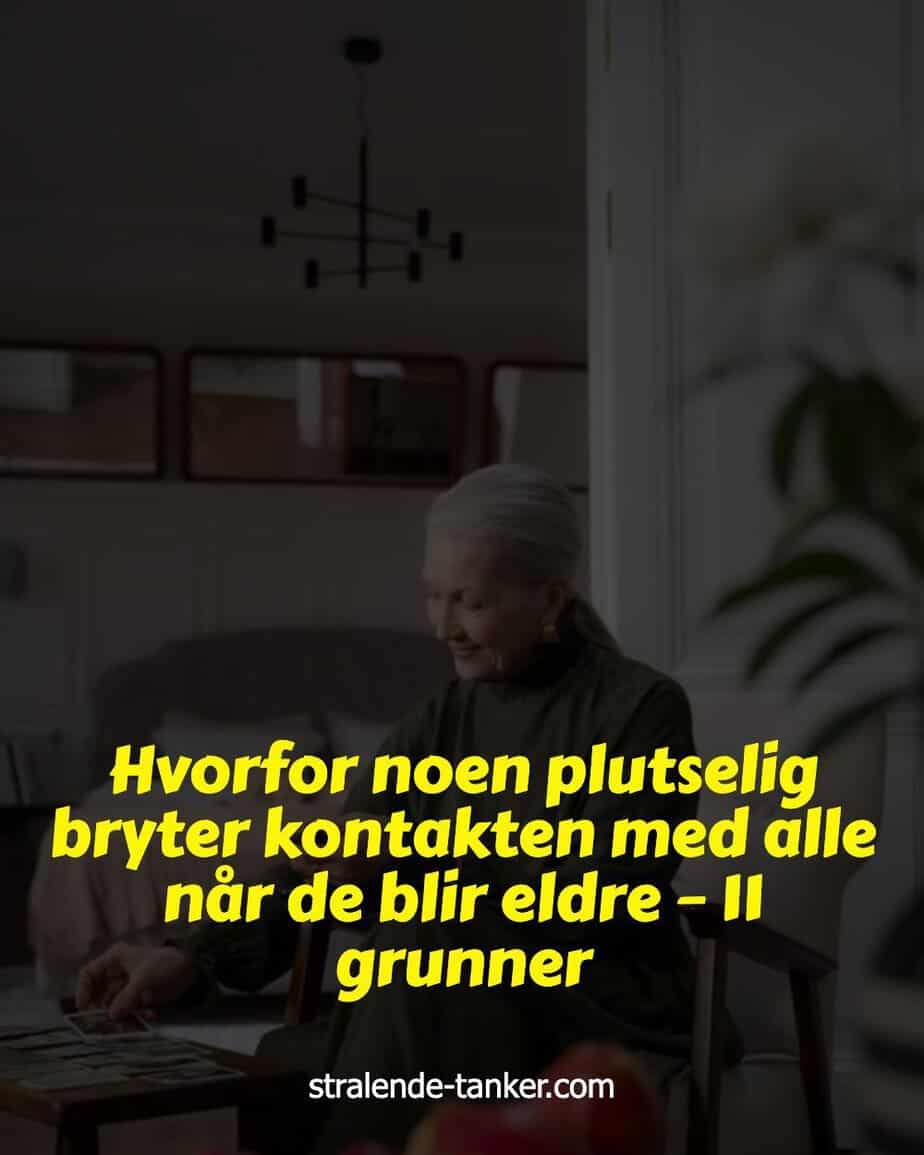 Hvorfor noen plutselig bryter kontakten med alle når de blir eldre – 11 grunner Hvorfor noen plutselig bryter kontakten med alle når de blir eldre – 11 grunner