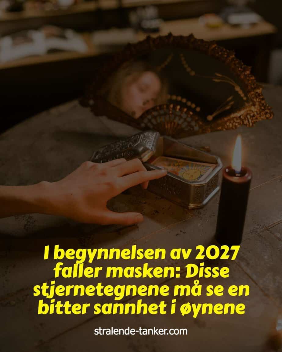 I begynnelsen av 2027 faller masken: Disse stjernetegnene må se en bitter sannhet i øynene I begynnelsen av 2027 faller masken: Disse stjernetegnene må se en bitter sannhet i øynene