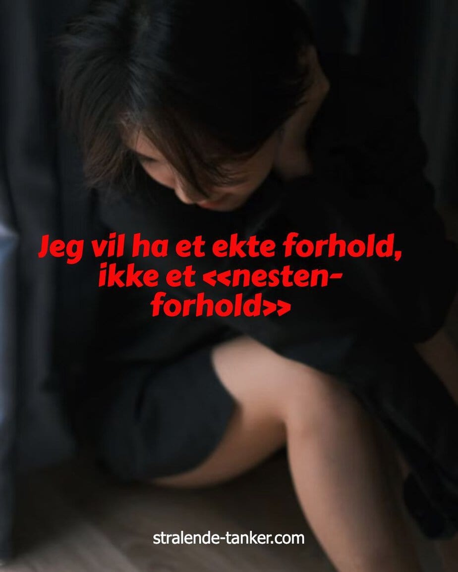 Jeg vil ha et ekte forhold, ikke et «nesten-forhold»