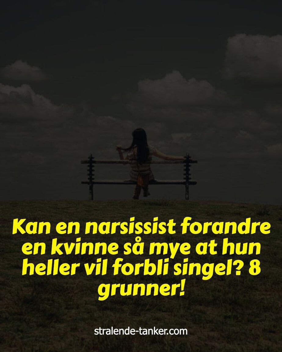 Kan en narsissist forandre en kvinne så mye at hun heller vil forbli singel? 8 grunner! Kan en narsissist forandre en kvinne så mye at hun heller vil forbli singel? 8 grunner!