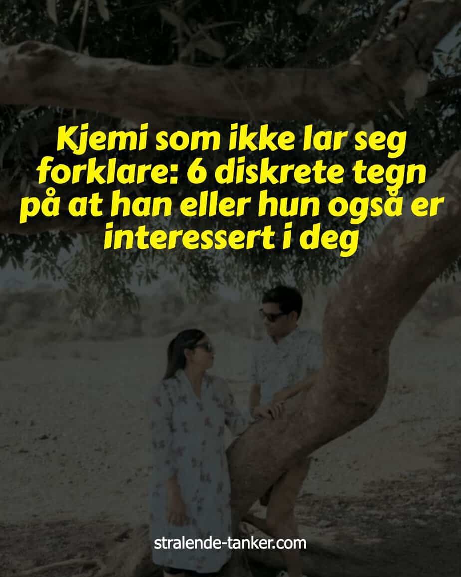 Kjemi som ikke lar seg forklare: 6 diskrete tegn på at han eller hun også er interessert i deg Kjemi som ikke lar seg forklare: 6 diskrete tegn på at han eller hun også er interessert i deg