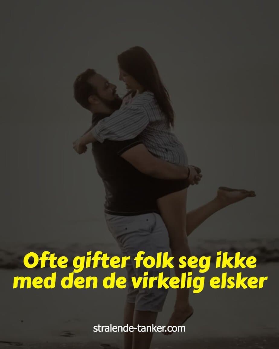 Ofte gifter folk seg ikke med den de virkelig elsker