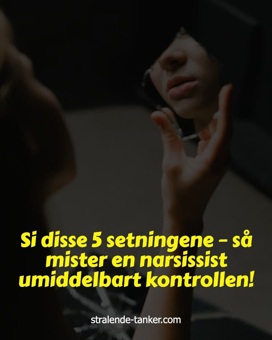 Si disse 5 setningene – så mister en narsissist umiddelbart kontrollen!