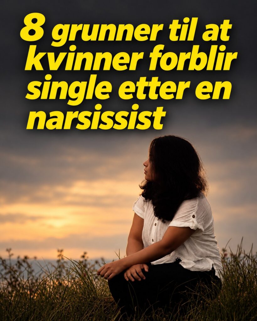 Kvinne som sitter alene i naturen ved solnedgang. Gul tekst: 8 grunner til at kvinner forblir single etter en narsissist.